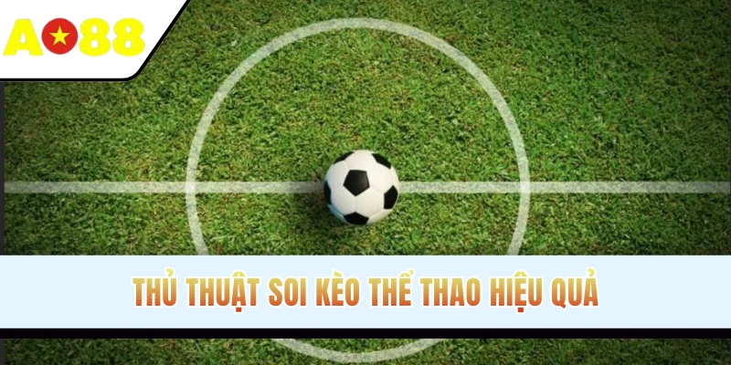 Thủ thuật soi kèo thể thao hiệu quả